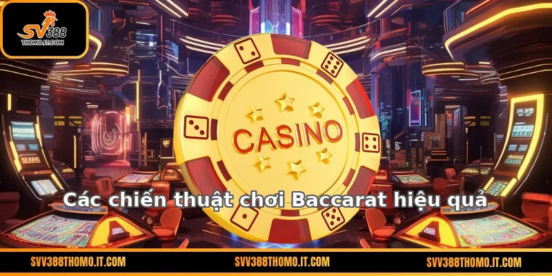 Các chiến thuật chơi Baccarat hiệu quả
