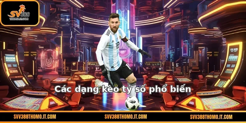 Các dạng kèo tỷ số phổ biến