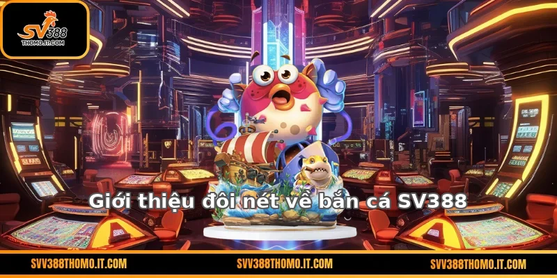 Giới thiệu đôi nét về bắn cá SV388