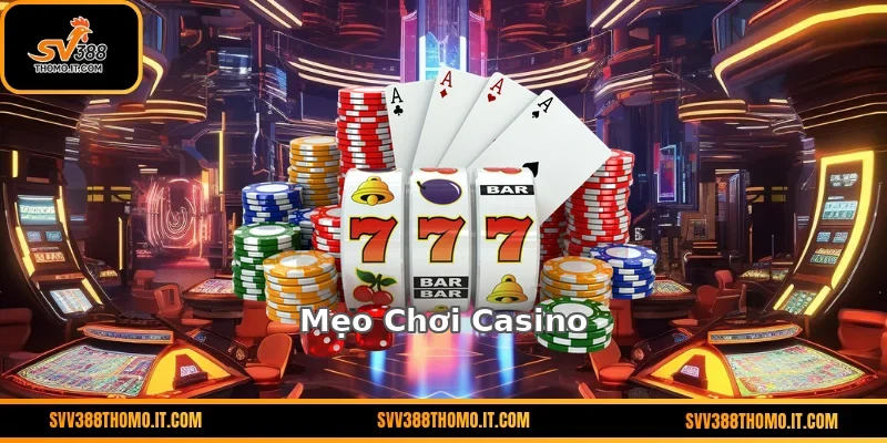 Mẹo Chơi Casino – Kiến Thức Cơ Bản Giúp Tăng Trải Nghiệm