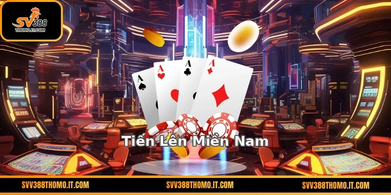 Tiến Lên Miền Nam – Game Bài Hấp Dẫn, Lôi Cuốn Tại SV388