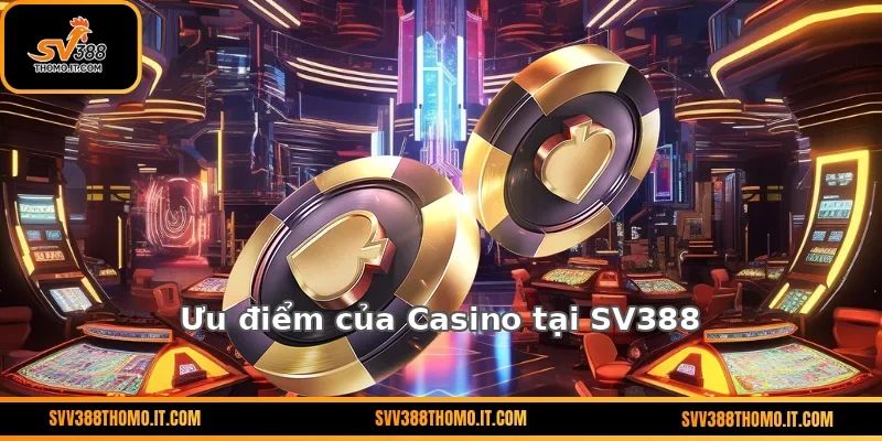 Ưu điểm của Casino tại SV388